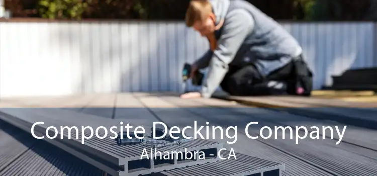 Composite Decking Company Alhambra - CA