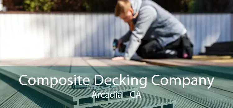 Composite Decking Company Arcadia - CA