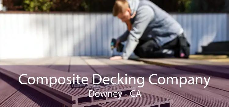 Composite Decking Company Downey - CA