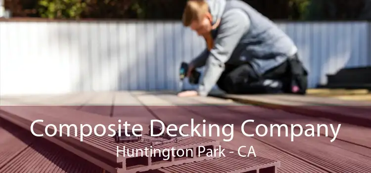 Composite Decking Company Huntington Park - CA