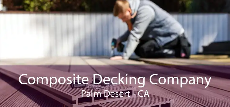 Composite Decking Company Palm Desert - CA