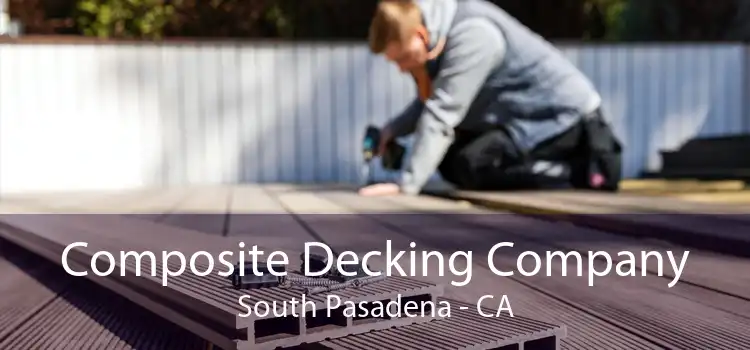 Composite Decking Company South Pasadena - CA