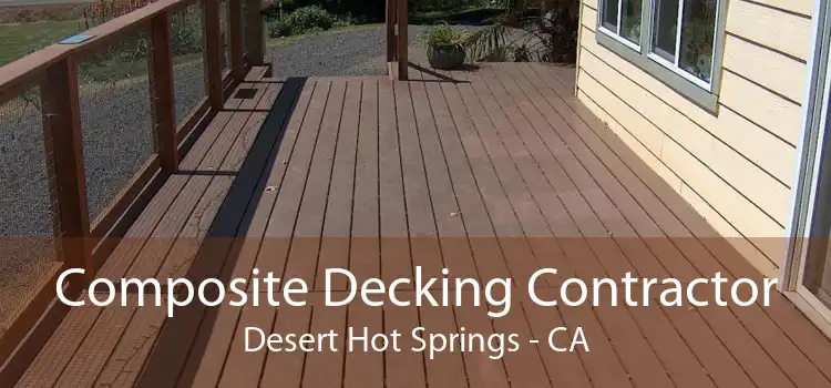 Composite Decking Contractor Desert Hot Springs - CA