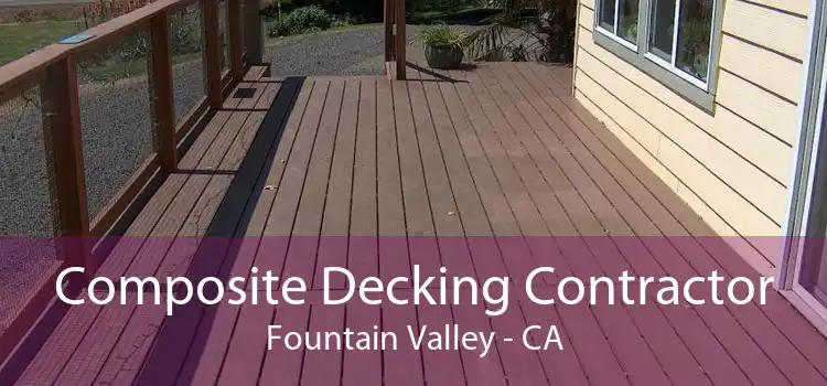 Composite Decking Contractor Fountain Valley - CA