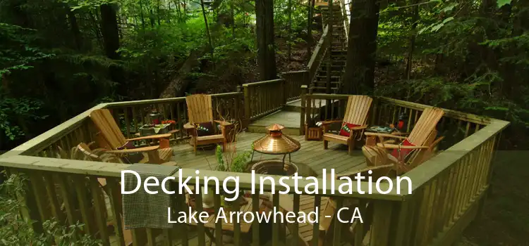 Decking Installation Lake Arrowhead - CA